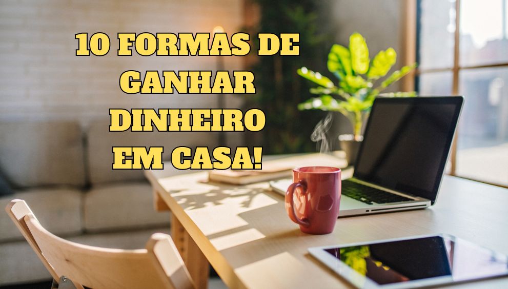 10 formas de ganhar dinheiro em casa